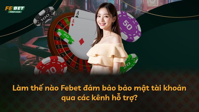 Làm thế nào Febet đảm bảo bảo mật tài khoản qua các kênh hỗ trợ?