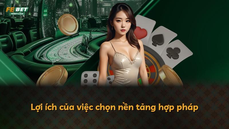 Lợi ích của việc chọn nền tảng hợp pháp
