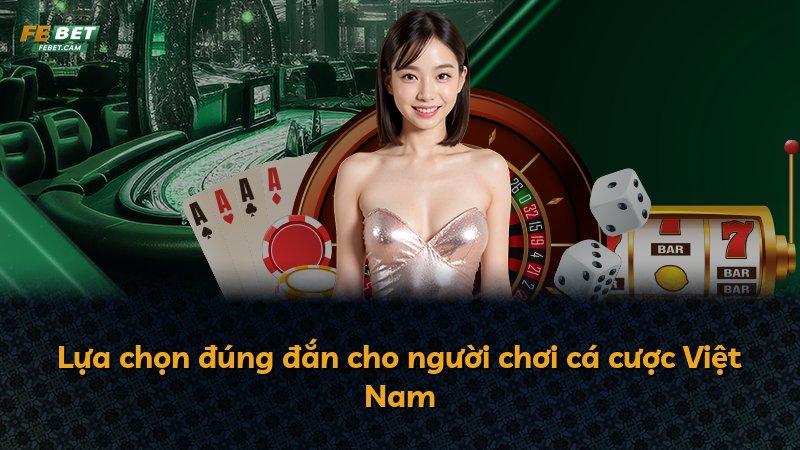 Lựa chọn đúng đắn cho người chơi cá cược Việt Nam