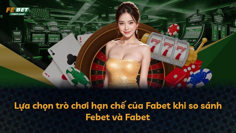 Lựa chọn trò chơi hạn chế của Fabet khi so sánh Febet và Fabet
