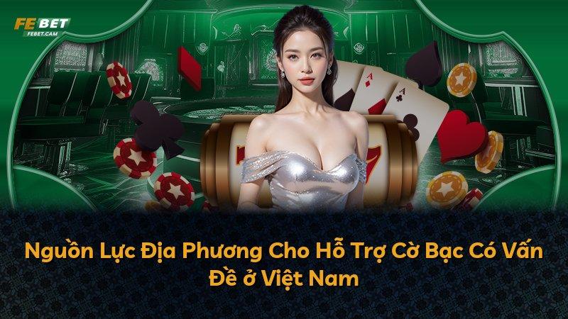 Nguồn Lực Địa Phương Cho Hỗ Trợ Cờ Bạc Có Vấn Đề ở Việt Nam
