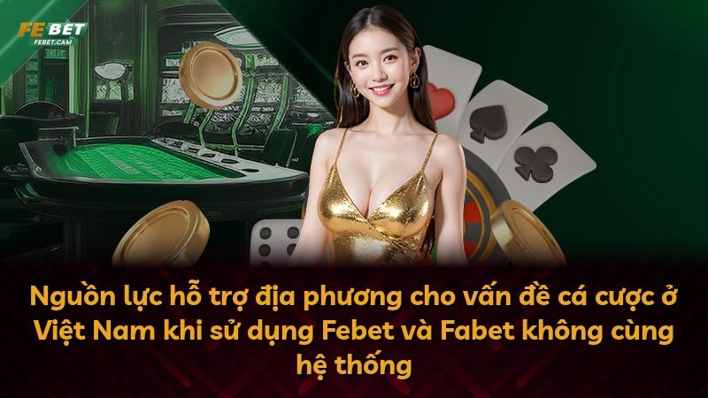 Nguồn lực hỗ trợ địa phương cho vấn đề cá cược ở Việt Nam khi sử dụng Febet và Fabet không cùng hệ thống