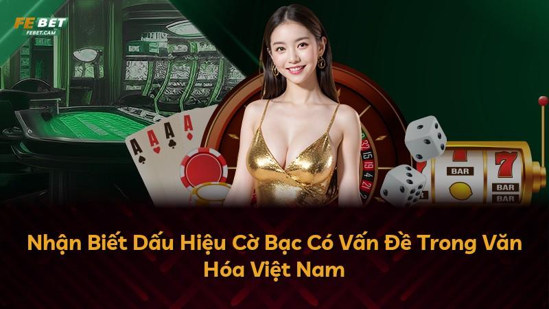 Nhận Biết Dấu Hiệu Cờ Bạc Có Vấn Đề Trong Văn Hóa Việt Nam