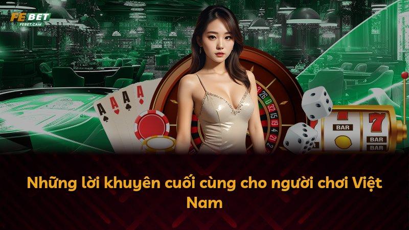 Những lời khuyên cuối cùng cho người chơi Việt Nam