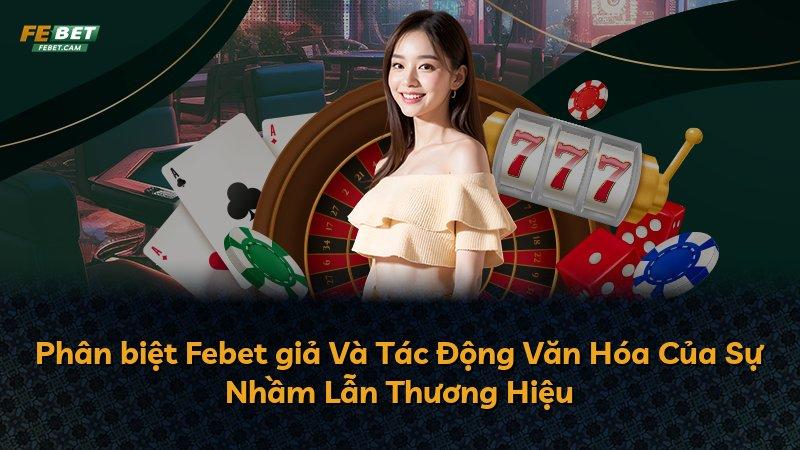 Phân biệt Febet giả Và Tác Động Văn Hóa Của Sự Nhầm Lẫn Thương Hiệu