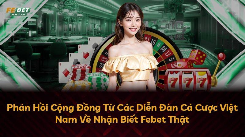 Phản Hồi Cộng Đồng Từ Các Diễn Đàn Cá Cược Việt Nam Về Nhận Biết Febet Thật