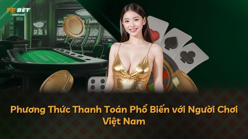 Phương Thức Thanh Toán Phổ Biến với Người Chơi Việt Nam