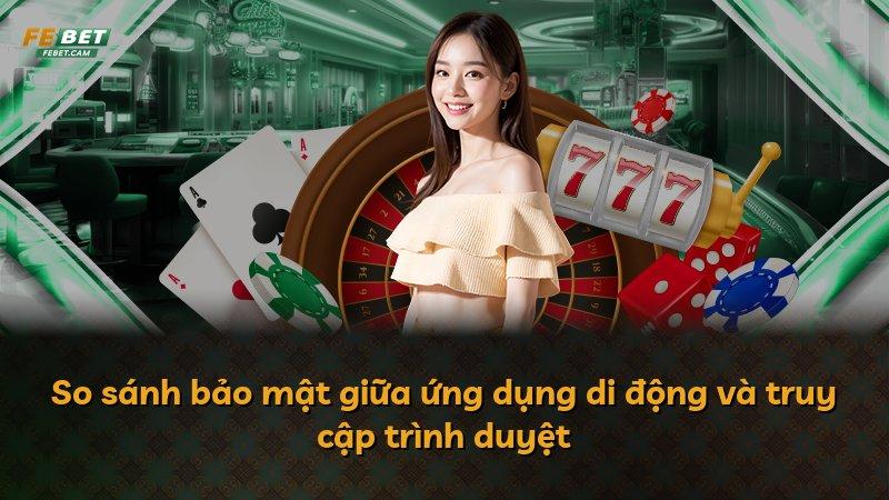 So sánh bảo mật giữa ứng dụng di động và truy cập trình duyệt