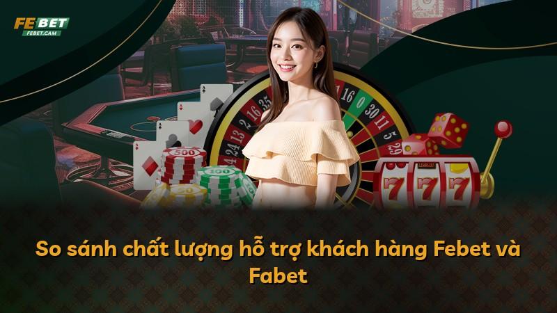 So sánh chất lượng hỗ trợ khách hàng Febet và Fabet