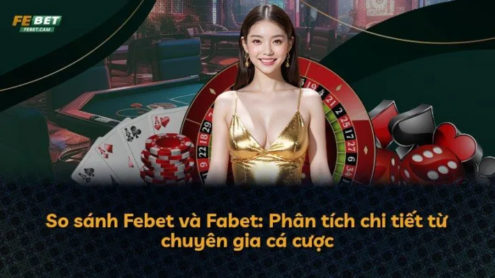 So sánh Febet và Fabet: Phân tích chi tiết từ chuyên gia cá cược