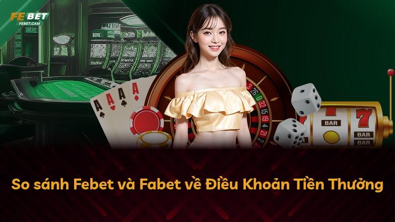 So sánh Febet và Fabet về Điều Khoản Tiền Thưởng