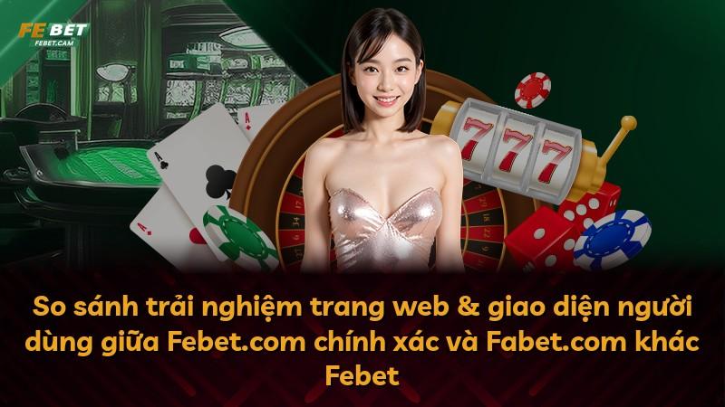 So sánh trải nghiệm trang web & giao diện người dùng giữa Febet.com chính xác và Fabet.com khác Febet