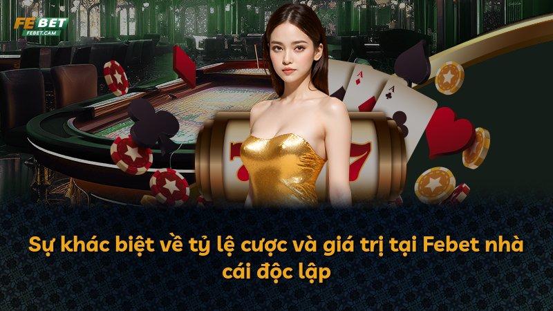 Sự khác biệt về tỷ lệ cược và giá trị tại Febet nhà cái độc lập