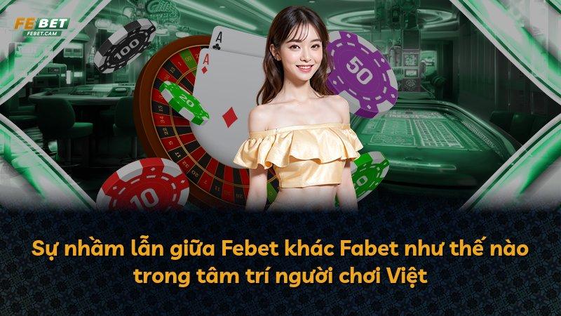 Sự nhầm lẫn giữa Febet khác Fabet như thế nào trong tâm trí người chơi Việt