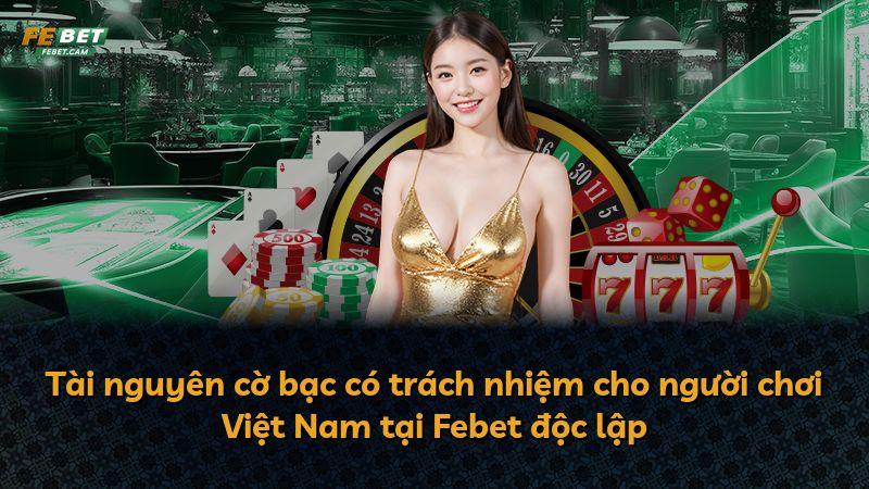 Tài nguyên cờ bạc có trách nhiệm cho người chơi Việt Nam tại Febet độc lập