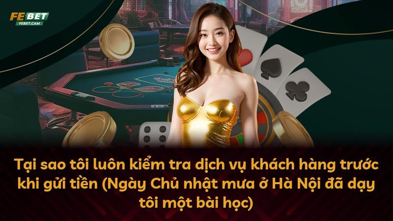 Tại sao tôi luôn kiểm tra dịch vụ khách hàng trước khi gửi tiền (Ngày Chủ nhật mưa ở Hà Nội đã dạy tôi một bài học)