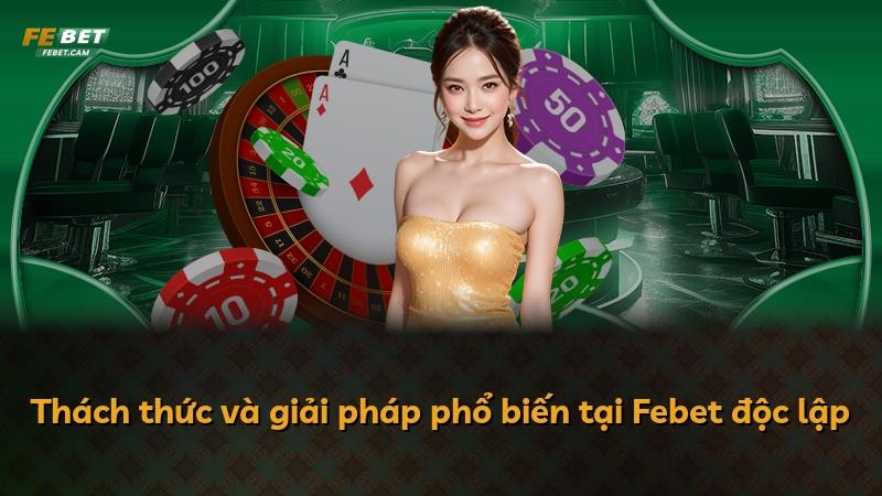 Thách thức và giải pháp phổ biến tại Febet độc lập