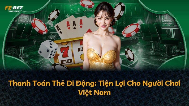 Thanh Toán Thẻ Di Động: Tiện Lợi Cho Người Chơi Việt Nam