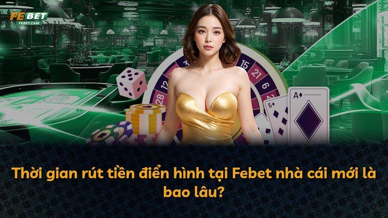 Thời gian rút tiền điển hình tại Febet nhà cái mới là bao lâu?
