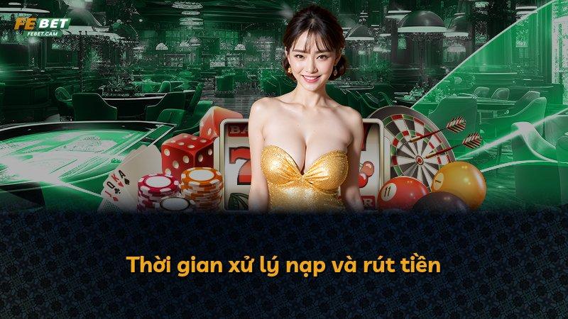 Thời gian xử lý nạp và rút tiền