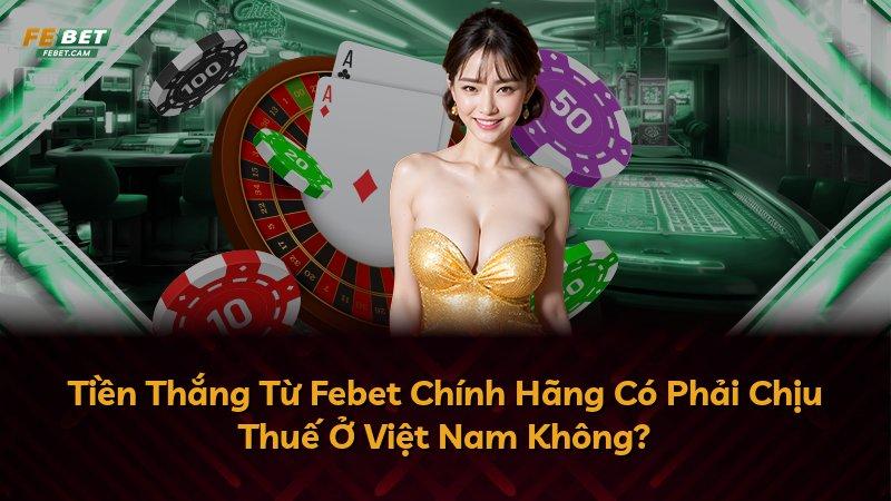 Tiền Thắng Từ Febet Chính Hãng Có Phải Chịu Thuế Ở Việt Nam Không?