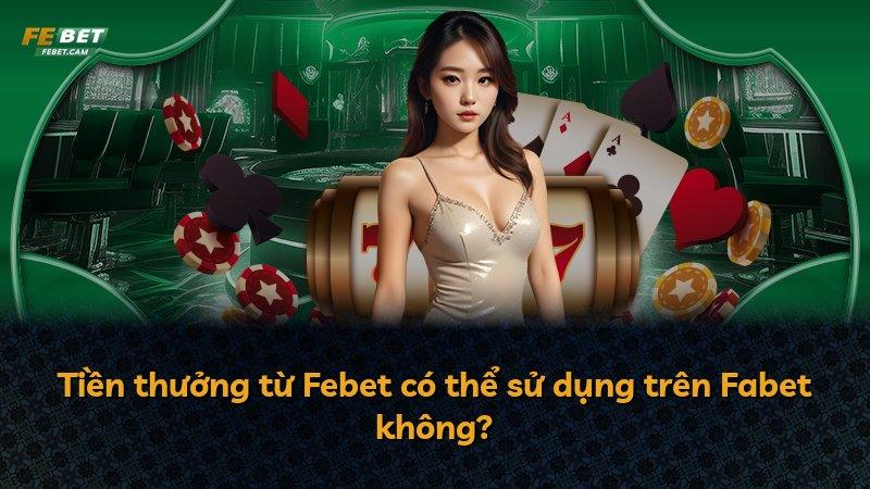 Tiền thưởng từ Febet có thể sử dụng trên Fabet không?