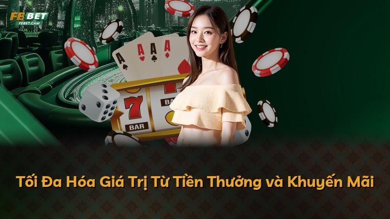 Tối Đa Hóa Giá Trị Từ Tiền Thưởng và Khuyến Mãi