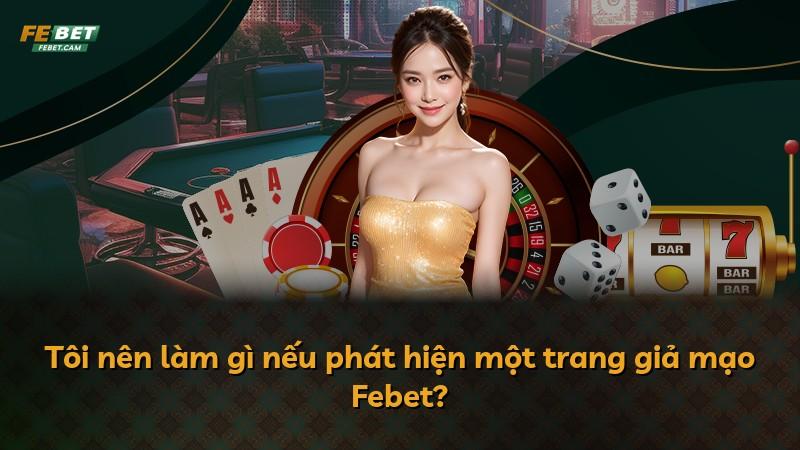Tôi nên làm gì nếu phát hiện một trang giả mạo Febet?