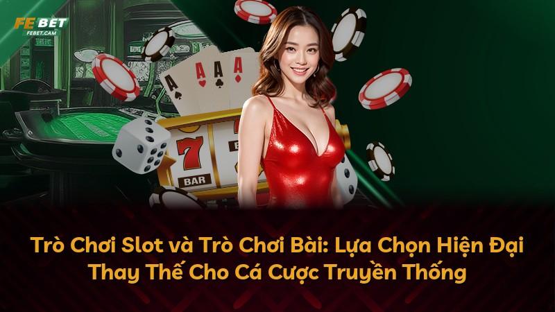 Trò Chơi Slot và Trò Chơi Bài: Lựa Chọn Hiện Đại Thay Thế Cho Cá Cược Truyền Thống