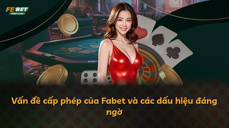 Vấn đề cấp phép của Fabet và các dấu hiệu đáng ngờ