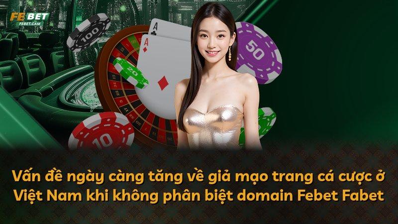 Vấn đề ngày càng tăng về giả mạo trang cá cược ở Việt Nam khi không phân biệt domain Febet Fabet